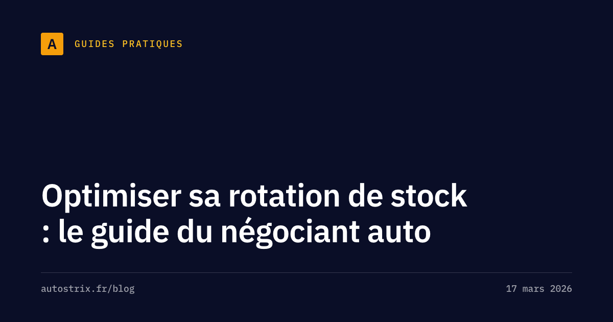 Optimiser sa rotation de stock : le guide du négociant auto | AutoStrix